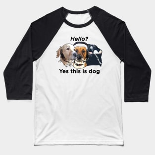 Dogs: Hello, yes this is dog - Black text Baseball T-Shirt